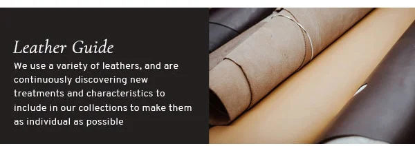 Leather Guide. We use a variety of leathers, and are continuously discover new treatments and characteristics to include in our collections to make them as individual as possible
