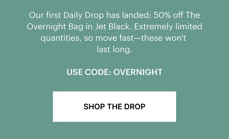 Our first Daily Drop has landed: 50% off The Overnight Bag in Jet Black. Extremely limited quantities, so move fast—these won't last long.
