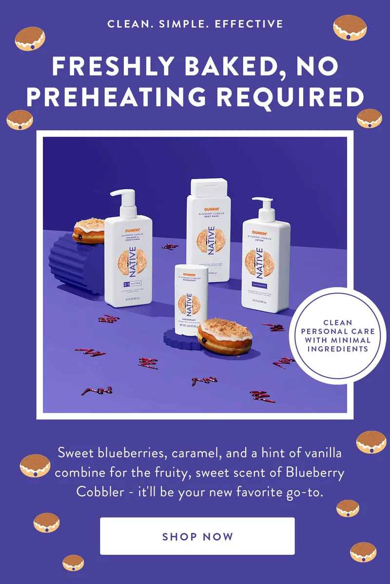 CLEAN. SIMPLE. EFFECTIVE FRESHLY BAKED, NO PREHEATING REQUIRED CLEAN PERSONAL CARE WITH MINIMAL INGREDIENTS Sweet blueberries, caramel, and a hint of vanilla combine for the fruity, sweet scent of Blueberry Cobbler - it'll be your new favorite go-to. SHOP NOW