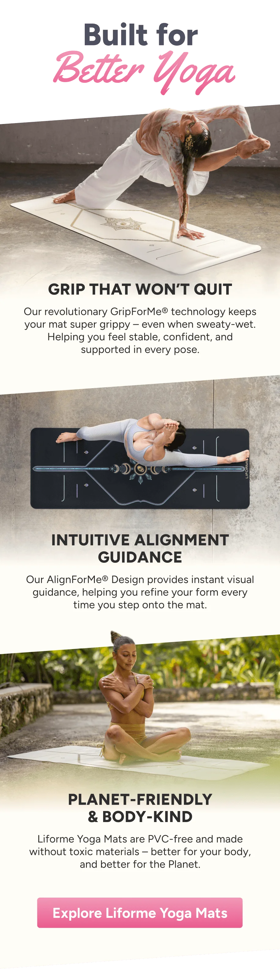 Built for better yoga - unmatched grip, intuitive alignment, planet-friendly materials.