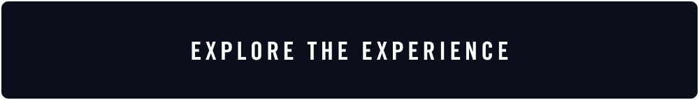 EXPLORE THE EXPERIENCE