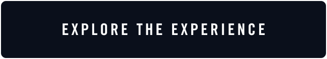 EXPLORE THE EXPERIENCE