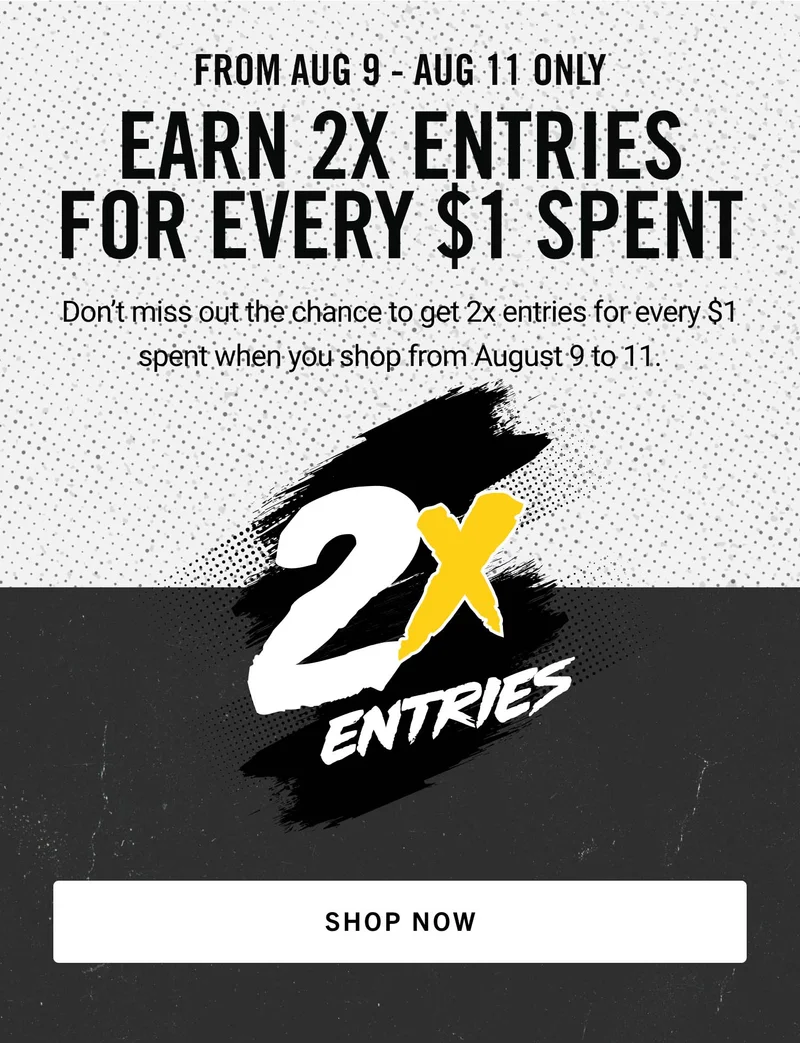 Earn 2x Entries for every $1 spent