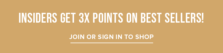 Insiders get 3X points on best sellers! Join or Sign In to Shop