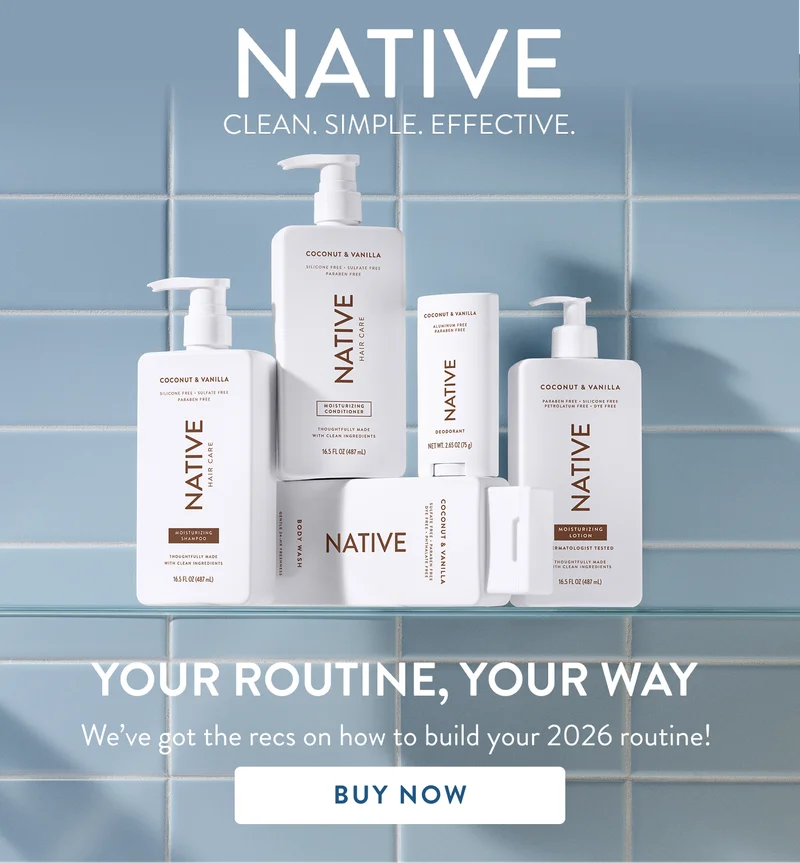 Native Clean. Simple. Effective. Your Routine, Your Way. We've got the recs on how to build your 2026 routine! Buy Now Native Clean. Simple. Effective. Your Routine, Your Way. We've got the recs on how to build your 2026 routine! Buy Now