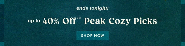 ends tonight! up to 40 off peak cozy picks, shop now