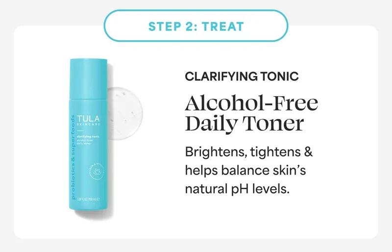 STEP 2: TREAT. CLARIFYING TONIC Alcohol-Free Daily Toner. Brightens, tightens & helps balance skin's natural pH levels.