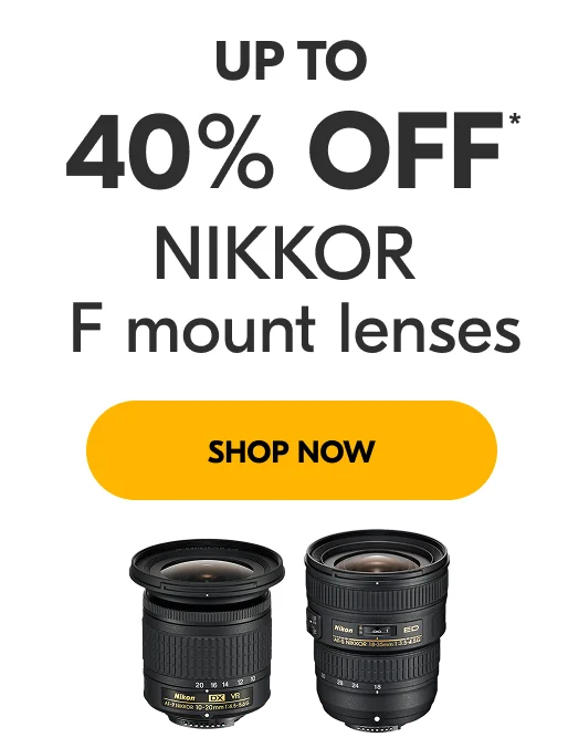 Up to 40% Off* NIKKOR F mount lenses | Shop Now