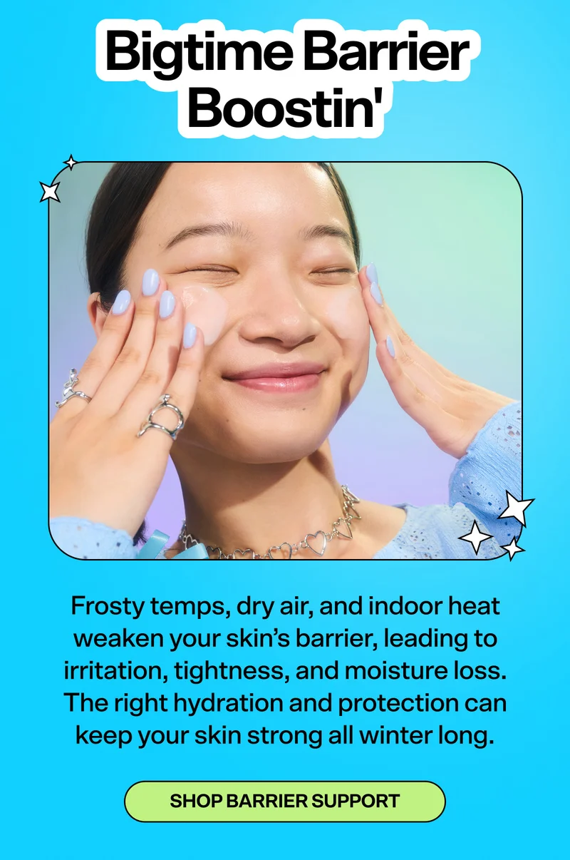 Bigtime Barrier Boostin'. Frosty temps, dry air, and indoor heat weaken your skin’s barrier, leading to irritation, tightness, and moisture loss. The right hydration and protection can keep your skin strong all winter long.  Shop Barrier Support