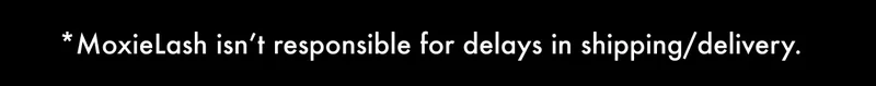 MoxieLash isn’t responsible for delays in shipping and delivery.