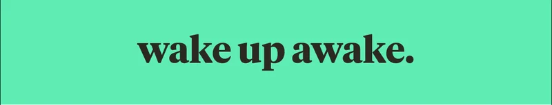 wake up awake.