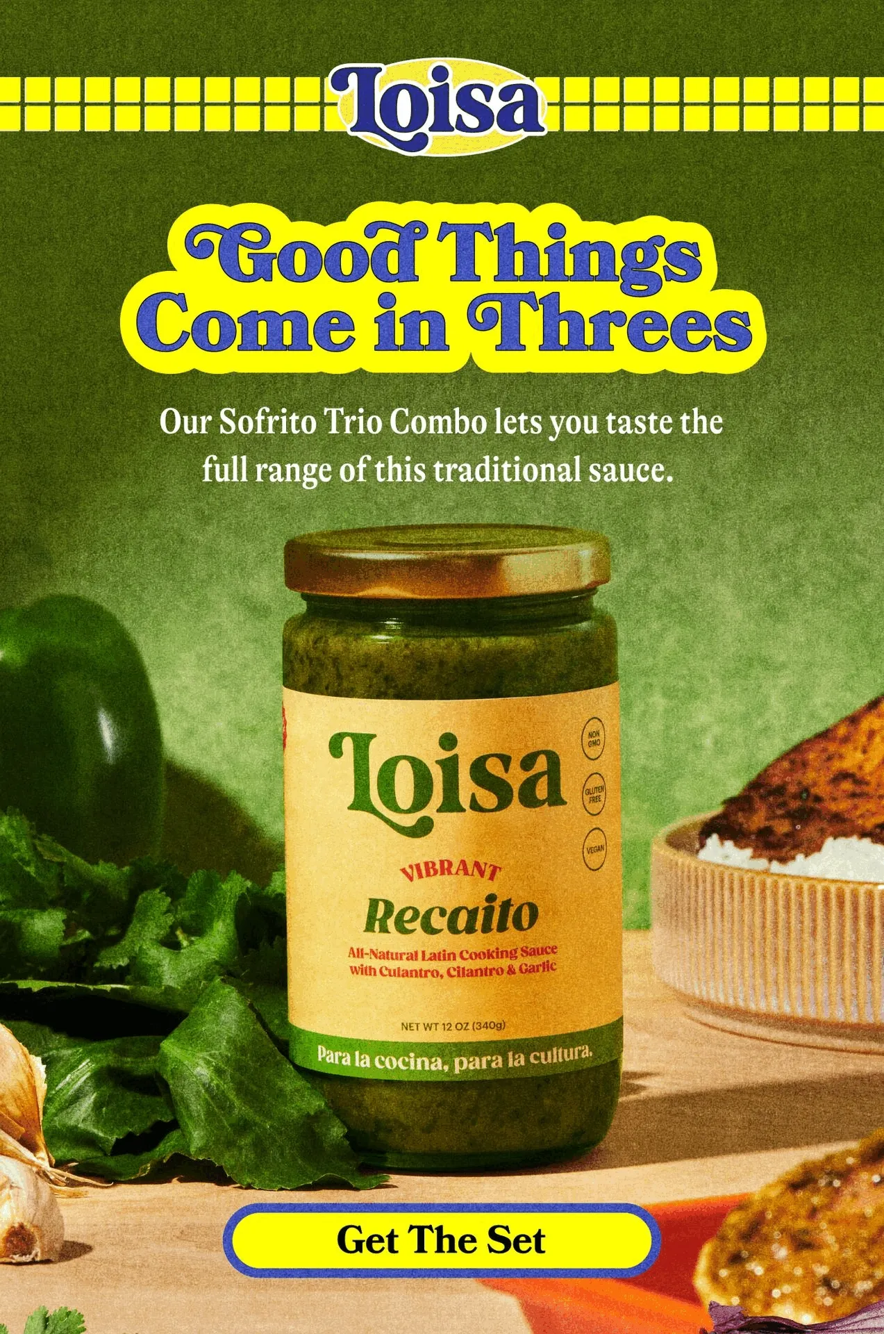 Loisa. Good Things Come in Threes Our Sofrito Trio Combo lets you taste the full range of this traditional sauce. GET THE SET