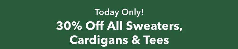 Today Only!  30% Off All Sweaters, Cardigans & Tees