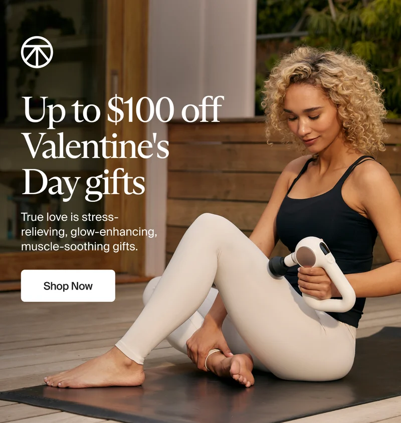 Up to $100 off Valentine's Day gifts | True love is stress-relieving, glow-enhancing, muscle-soothing gifts. | Shop Now