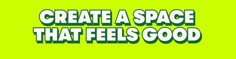 Create a space that feels good
