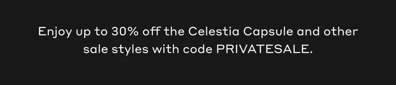 Enjoy up to 30% off the Celestia Capsule and other sale styles with code PRIVATESALE.