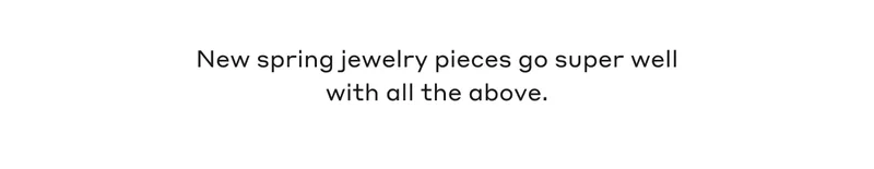 New spring jewelry pieces go super well with all the above.