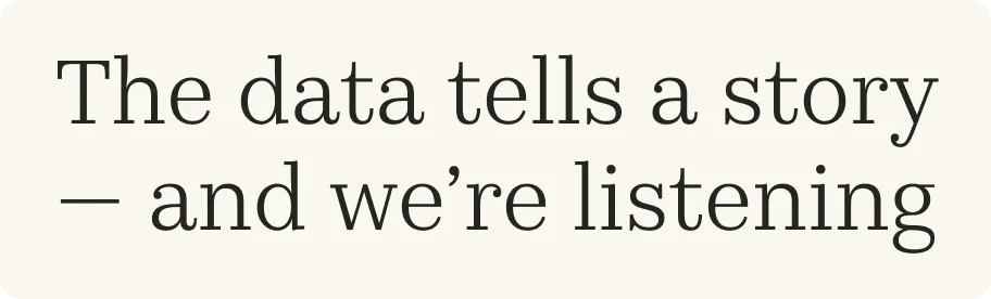 The data tells a story — and we're listening