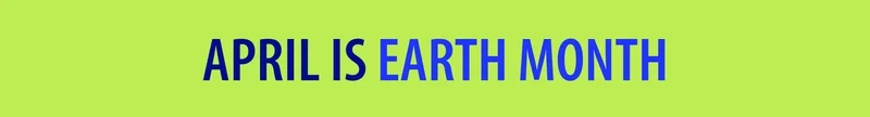 APRIL IS EARTH MONTH