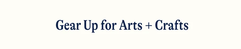 Gear Up for Arts + Crafts