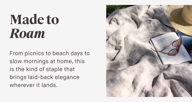Made to Roam.  From picnics to beach days to slow mornings at home, this is the kind of staple that brings laid-back elegance wherever it lands.