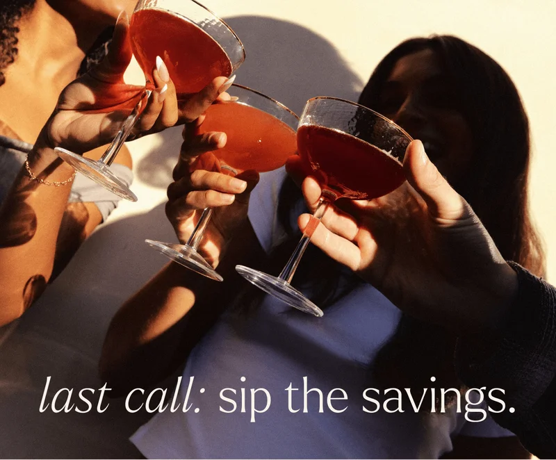 LAST CALL: SIP THE SAVINGS.