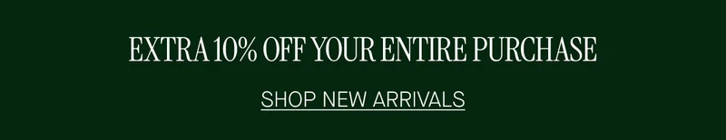 EXTRA 10% OFF YOUR ENTIRE PURCHASE