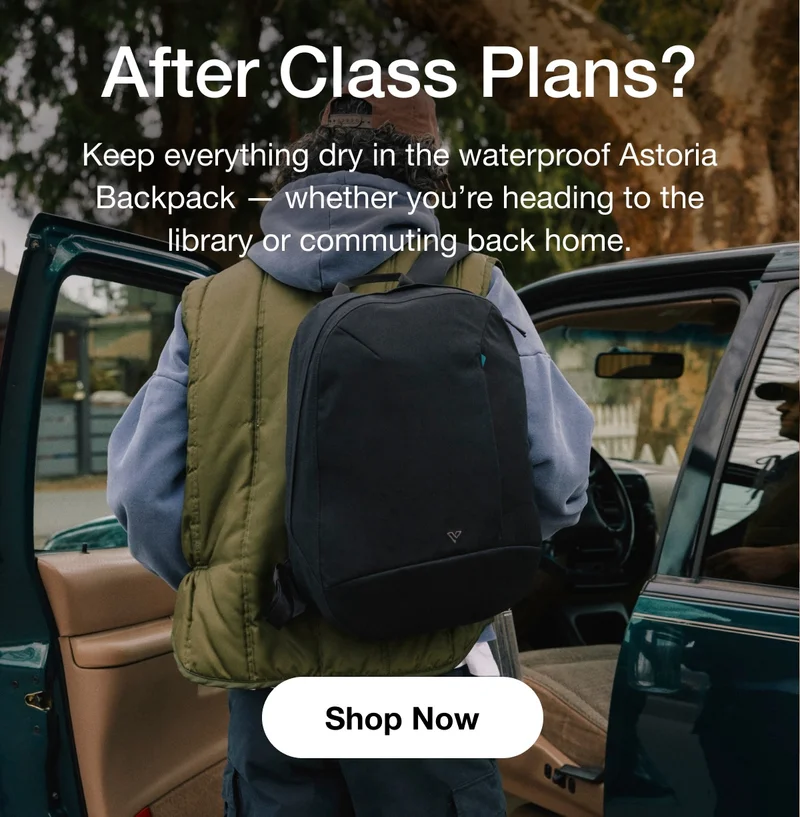 After Class Plans? Keep everything dry in the waterproof Astoria Backpack — whether you’re heading to the library or commuting back home. Shop Now.