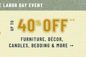 the labor day event, up to 40% off furniture, decor, candles, bedding, and more