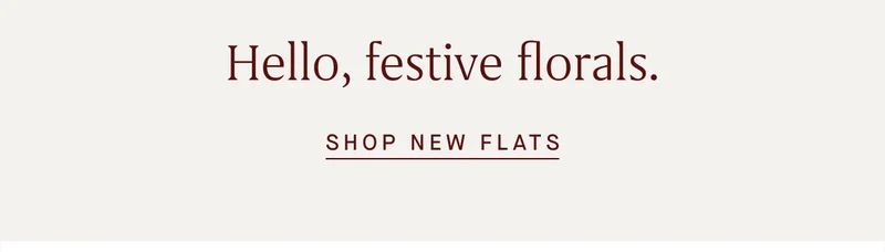 Hello, festive florals. SHOP NEW FLATS