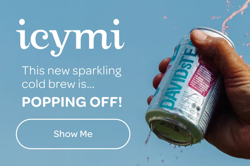ICYMI - This new sparkling cold brew is… popping off! - Show me