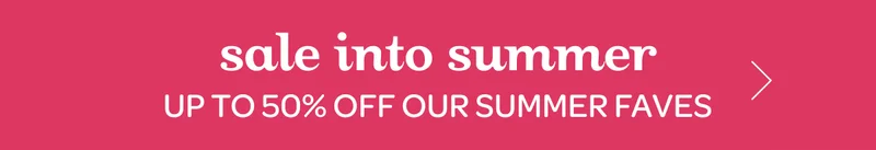 Sale into summer - Up to 50% off our summer faves