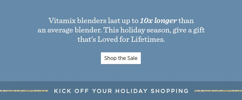Vitamix Blenders last up to 10x longer than an average blender. This holiday season, give the gift that's loved for lifetimes.