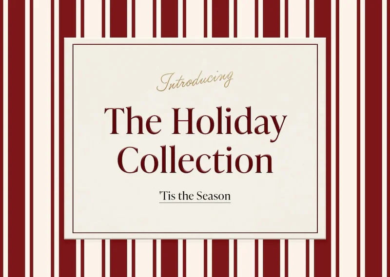 Introducing The Holiday Collection. 'Tis the Season