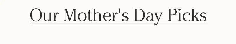 Our Mother's Day Picks