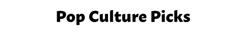 Pop Culture picks