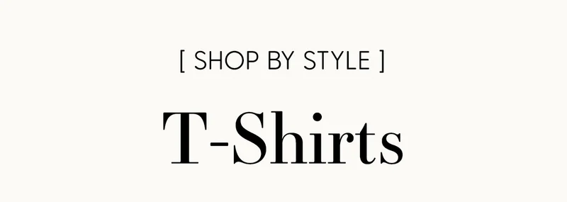 Shop By Style: T Shirts