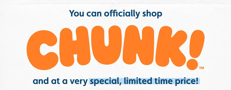 You can officially shop Chunk™ as of right now — and at a very special, limited time price!