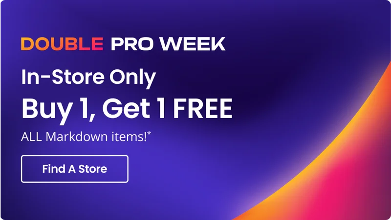 DOUBLE PRO WEEK | In-Store Only | Buy One, Get One FREE ALL Markdown items!* | Find A Store