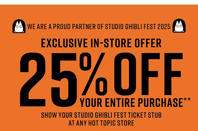 We are a Proud Patner Of Studio Ghibli Fest 2025. Exclusive In-Store Offer. 25% Off Your Entire Purchase. Show Your Studio Ghibli Fest Ticket Stub At Any Hot Topic Store
