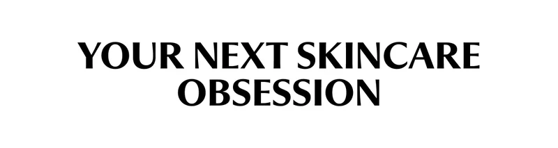 Your Next Skincare Obsession