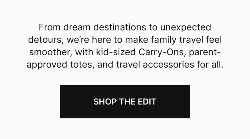 From dream destinations to unexpected detours, we’re here to make family travel feel smoother, with kid-sized Carry-Ons, parent-approved totes, and travel accessories for all.