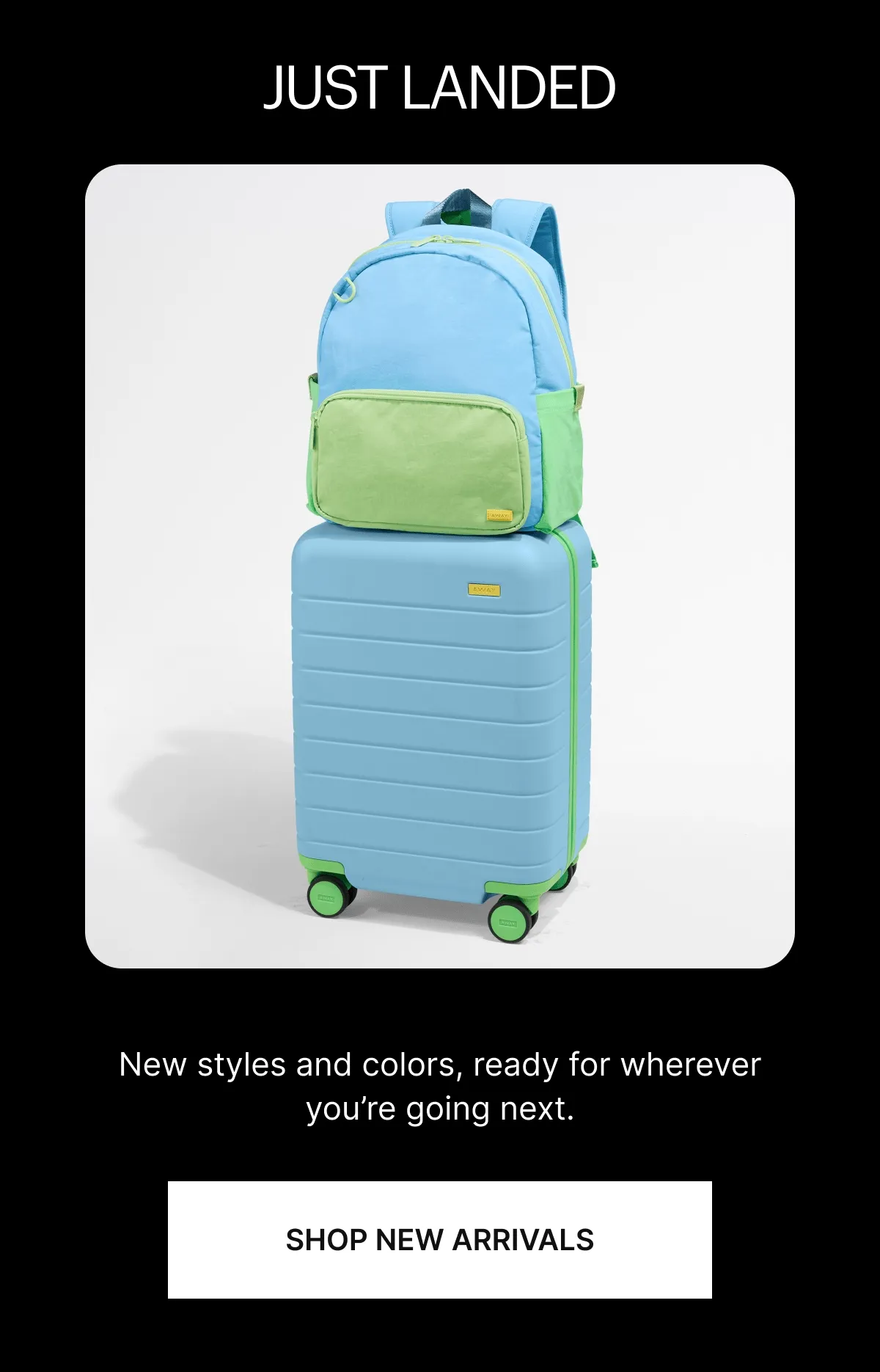 JUST LANDED | New Styles and color, ready for wherever you're going next.