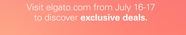 Visit elgato.com from July 16 -17 to discover exclusive deals.