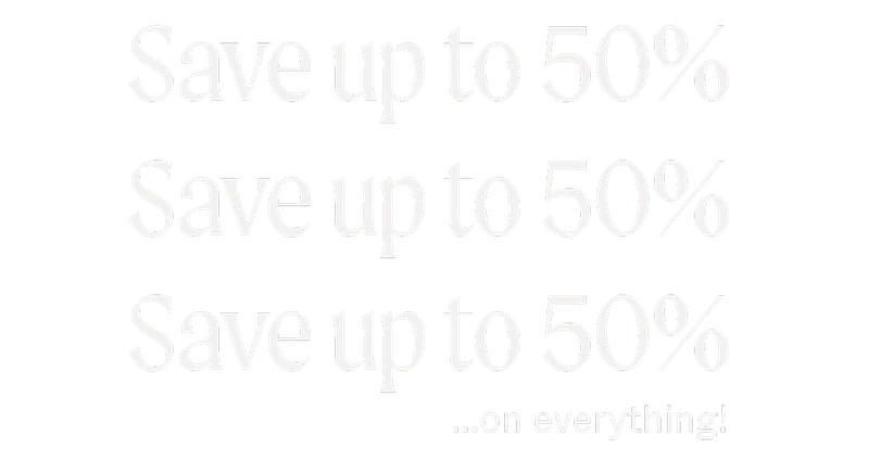 Save up to 50% Save up to 50% Save up to 50%...on everything!