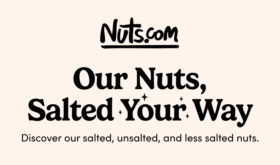 Nuts.com; Our Nuts, Salted Your Way; Discover our salted, unsalted, and less salted nuts.