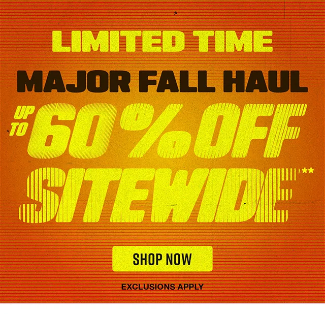 Major Fall Haul. Up to 60% Off Sitewide. Exclusions Apply. Shop Now