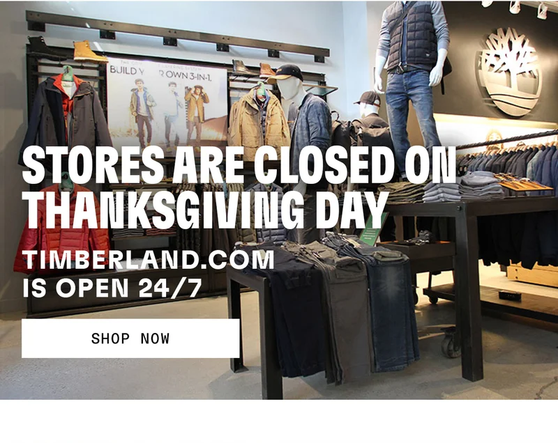 Stores are closed on thanksgiving day. Timberland.com is open 24/7. Shop Now.