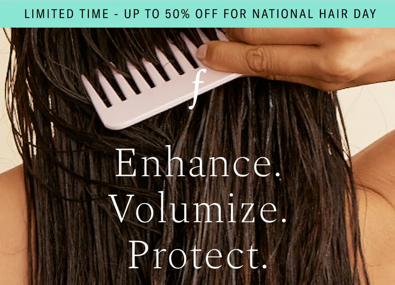 Limited Time - Up to 50% Off For National Hair Day. Enhance. Volumize. Protect.