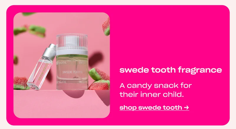 swede tooth fragrance A candy snack for their inner child.
